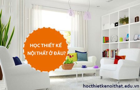 Học Thiết Kế Nội Thất Ở Đâu Tốt Nhất Cho Người Mới Bắt Đầu