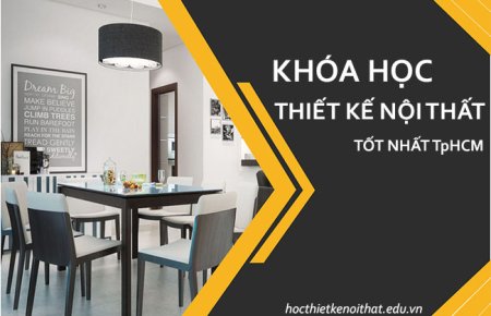 Nên Chọn Khóa Học Thiết Kế Nội Thất Ở Đâu Tốt Nhất TpHCM