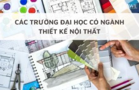Thiết kế nội thất học trường nào? Các Trường Đại Học Có Ngành Thiết Kế Nội Thất Tốt Nhất Cả Nước
