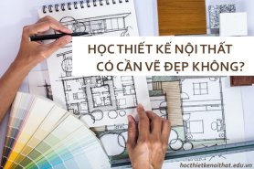 Học Thiết Kế Nội Thất Có Cần Vẽ Đẹp Không?