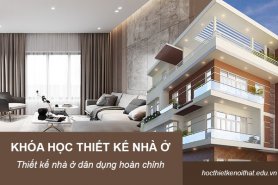 Học Thiết Kế Nhà Ở gồm những gì? Tìm Khóa Học phù hợp nhất cho bạn