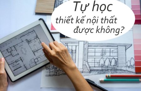 Có Nên Tự Học Thiết Kế Nội Thất? Cách Tự Học Hiệu Quả Nhất Cho Bạn