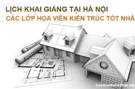 Tổng Hợp Lịch Khai Giảng Lớp Học Họa Viên Kiến Trúc Tại Hà Nội