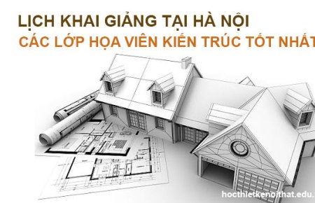 Tổng Hợp Lịch Khai Giảng Lớp Học Họa Viên Kiến Trúc Tại Hà Nội