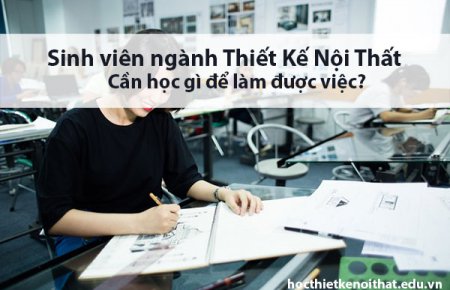 Sinh Viên Ngành Thiết Kế Nội Thất Học Gì Để Ra Trường Làm Được Việc