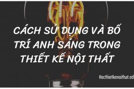 Cách Sử Dụng Và Bố Trí Ánh Sáng Trong Thiết Kế Nội Thất