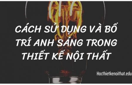 Cách Sử Dụng Và Bố Trí Ánh Sáng Trong Thiết Kế Nội Thất