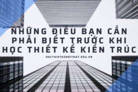 Những Điều Bạn Cần Phải Biết Trước Khi Học Thiết Kế Kiến Trúc