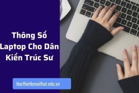 Điều Gì Quan Trọng Trong Một Máy Tính Laptop Cho Kiến ​​Trúc Sư?