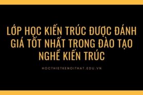 Lớp Học Kiến Trúc Được Đánh Giá Tốt Nhất Trong Đào Tạo Nghề Kiến Trúc