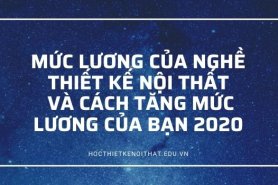 Lương Của Thiết Kế Nội Thất, Cách Tăng Lương Của Bạn 2020
