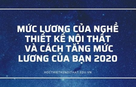 Lương Của Thiết Kế Nội Thất, Cách Tăng Lương Của Bạn 2020