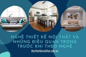 Nghề Thiết Kế Nội Thất Và Những Điều Quan Trọng Trước Khi Theo Nghề