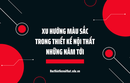 Xu Hướng Màu Sắc Trong Thiết Kế Nội Thất Những Năm Tới