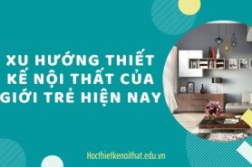 Xu Hướng Thiết Kế Nội Thất Của Người Trẻ Hiện Nay