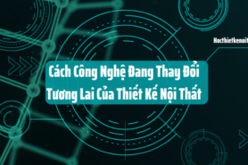 Cách Công Nghệ Đang Thay Đổi Tương Lai Của Thiết Kế Nội Thất (Phần 1)