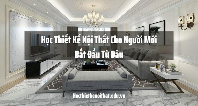 học thiết kế nội thất cho người mới bắt đầu từ đâu