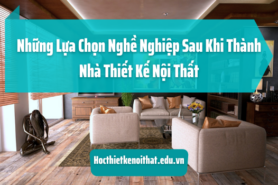 Những Lựa Chọn Nghề Nghiệp Sau Khi Thành Nhà Thiết Kế Nội Thất