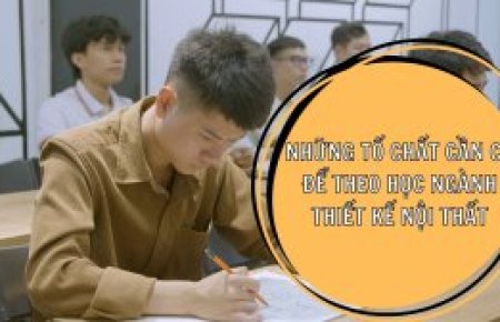 Những Tố Chất Tốt Cần Có Khi Theo Học Ngành Thiết Kế Nội Thất