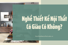 Sự Thật Nghề Thiết Kế Nội Thất Có Giàu Không Như Mọi Người Vẫn Nghĩ?
