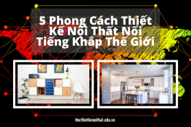 5 Phong Cách Thiết Kế Nội Thất Nổi Tiếng Khắp Thế Giới