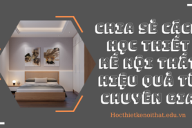 Chia Sẻ Cách Học Thiết Kế Nội Thất Hiệu Quả Từ Chuyên Gia
