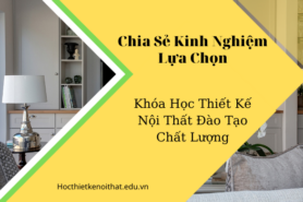 Điều Gì Cho Bạn Biết Một Khóa Học Thiết Kế Nội Thất Đào Tạo Chất Lượng