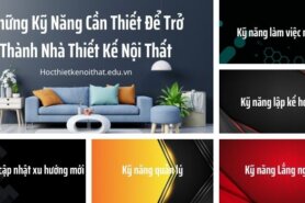 Bạn Cần Những Kỹ Năng Nào Để Trở Thành Nhà Thiết Kế Nội Thất