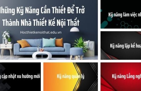 Bạn Cần Những Kỹ Năng Nào Để Trở Thành Nhà Thiết Kế Nội Thất