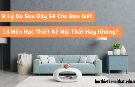 8 Lý Do Bạn Nên Trở Thành Nhà Thiết Kế Nội Thất