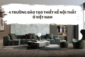 4 TRƯỜNG ĐÀO TẠO THIẾT KẾ NỘI THẤT Ở VIỆT NAM