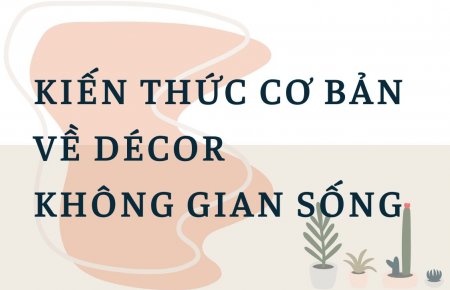 KIẾN THỨC CƠ BẢN VỀ DECOR KHÔNG GIAN SỐNG