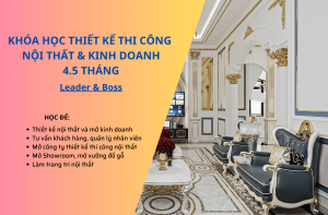 KHÓA HỌC THIẾT KẾ THI CÔNG NỘI THẤT & KINH DOANH 4.5 THÁNG (1)