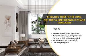 KHÓA HỌC THIẾT KẾ THI CÔNG NỘI THẤT & KINH DOANH 4.5 THÁNG